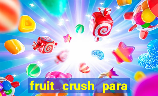 fruit crush para ganhar dinheiro